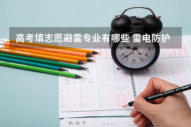 高考填志愿避雷专业有哪些 雷电防护技术专业怎么样_就业方向_主要学什么