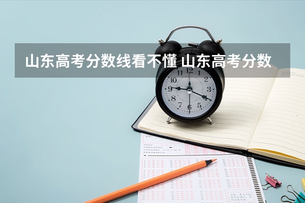 山东高考分数线看不懂 山东高考分数线划分标准