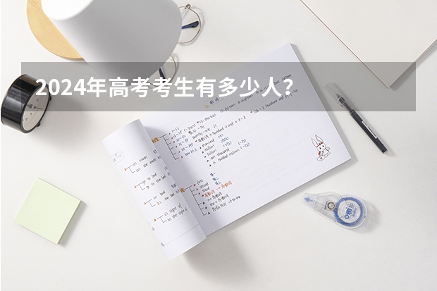 2024年高考考生有多少人？