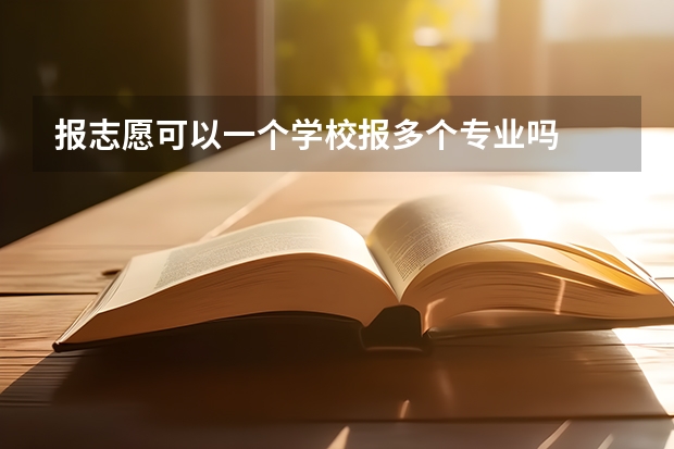 报志愿可以一个学校报多个专业吗