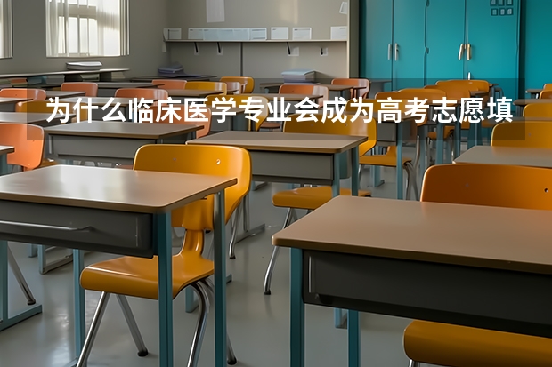 为什么临床医学专业会成为高考志愿填报的热门？