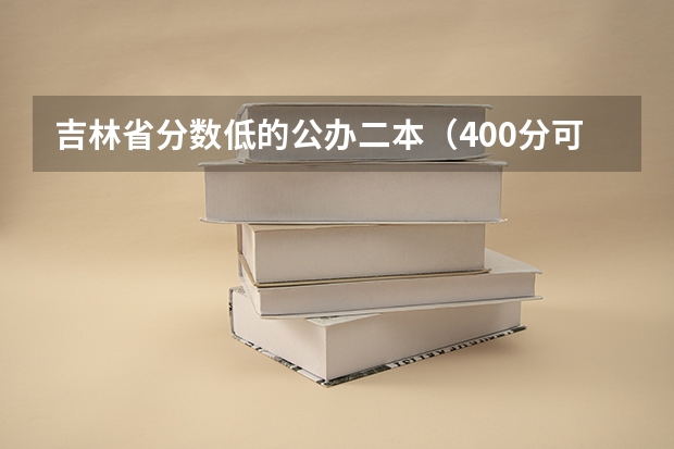 吉林省分数低的公办二本（400分可以上的师范类学校）