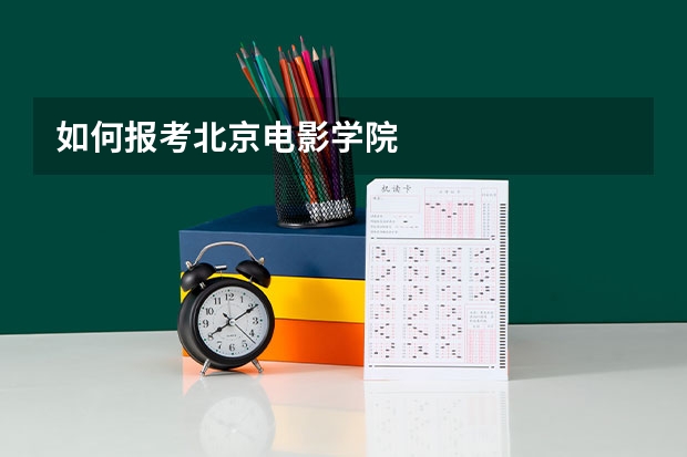 如何报考北京电影学院