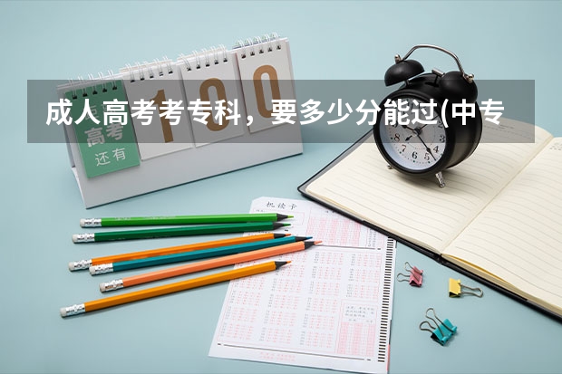 成人高考考专科，要多少分能过(中专幼师报考江西师范大学成人高考大专是初等教育还是？