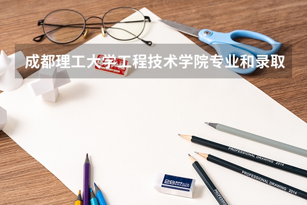 成都理工大学工程技术学院专业和录取分数线介绍
